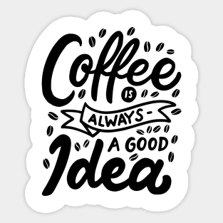 Coffee is always a good idea Sticker